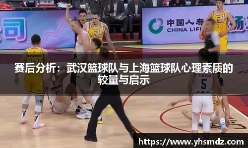 赛后分析：武汉篮球队与上海篮球队心理素质的较量与启示